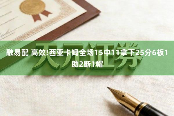 融易配 高效!西亚卡姆全场15中11拿下25分6板1助2断1帽