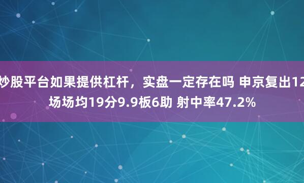 炒股平台如果提供杠杆，实盘一定存在吗 申京复出12场场均19分9.9板6助 射中率47.2%