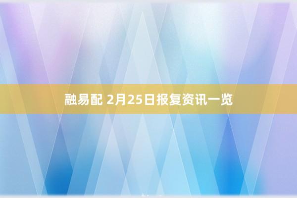 融易配 2月25日报复资讯一览